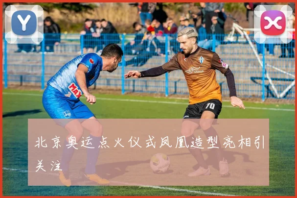 北京奥运点火仪式凤凰造型亮相引关注